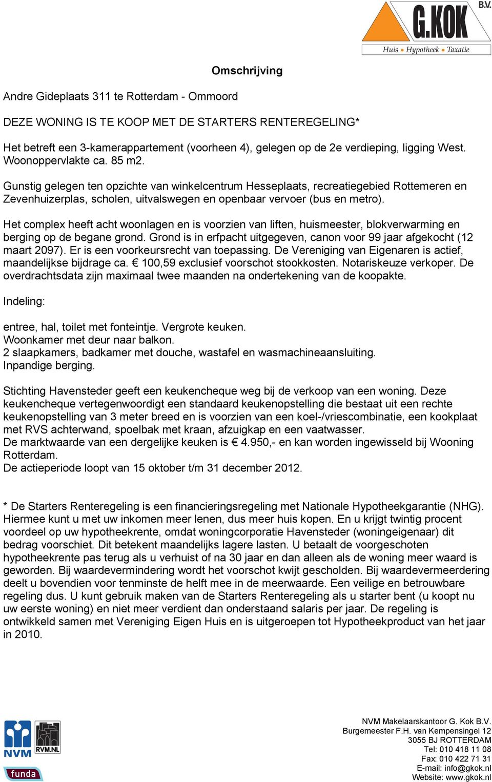 Het complex heeft acht woonlagen en is voorzien van liften, huismeester, blokverwarming en berging op de begane grond. Grond is in erfpacht uitgegeven, canon voor 99 jaar afgekocht (12 maart 2097).