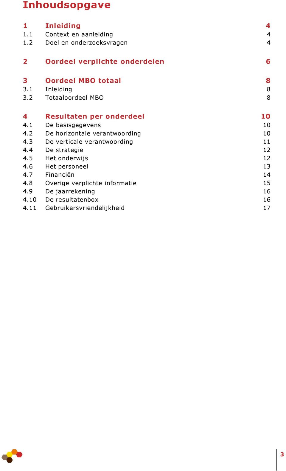 2 Totaaloordeel MBO 8 4 Resultaten per onderdeel 10 4.1 De basisgegevens 10 4.2 De horizontale verantwoording 10 4.