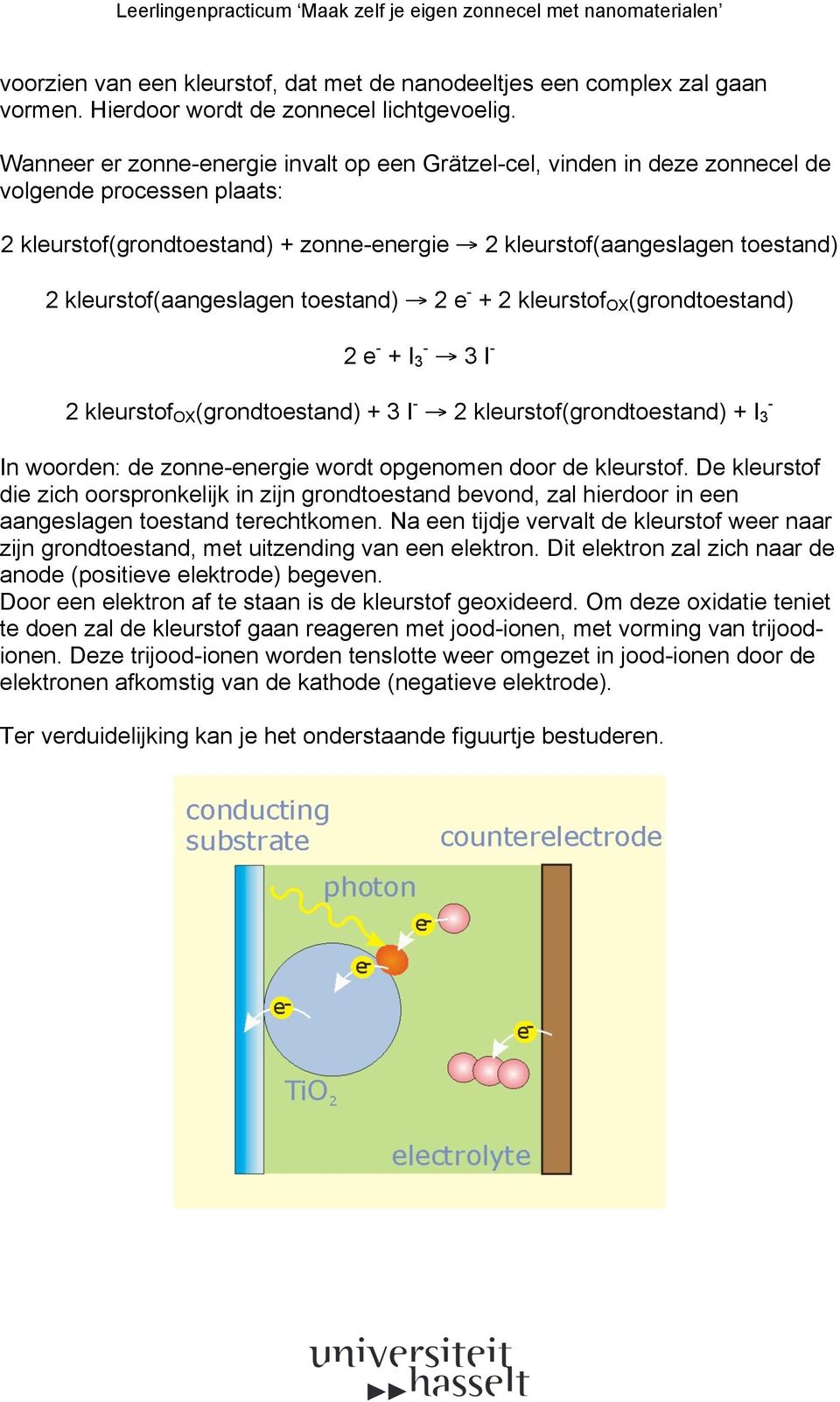 kleurstof(aangeslagen toestand) 2 e - + 2 kleurstof OX (grondtoestand) 2 e - + I 3-3 I - 2 kleurstof OX (grondtoestand) + 3 I - 2 kleurstof(grondtoestand) + I 3 - In woorden: de zonne-energie wordt