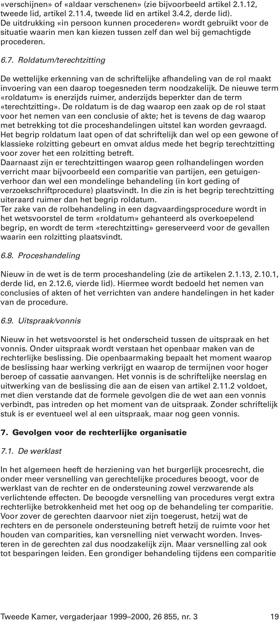 Roldatum/terechtzitting De wettelijke erkenning van de schriftelijke afhandeling van de rol maakt invoering van een daarop toegesneden term noodzakelijk.