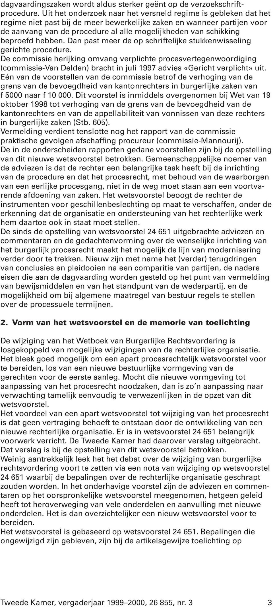 beproefd hebben. Dan past meer de op schriftelijke stukkenwisseling gerichte procedure.