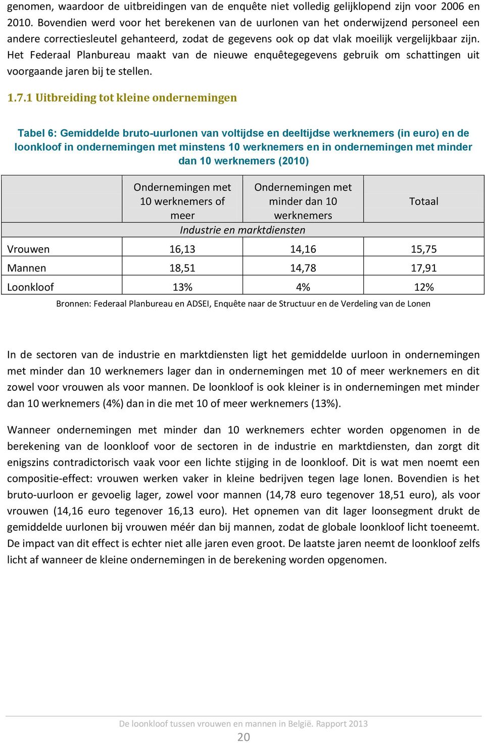 Het Federaal Planbureau maakt van de nieuwe enquêtegegevens gebruik om schattingen uit voorgaande jaren bij te stellen. 1.7.