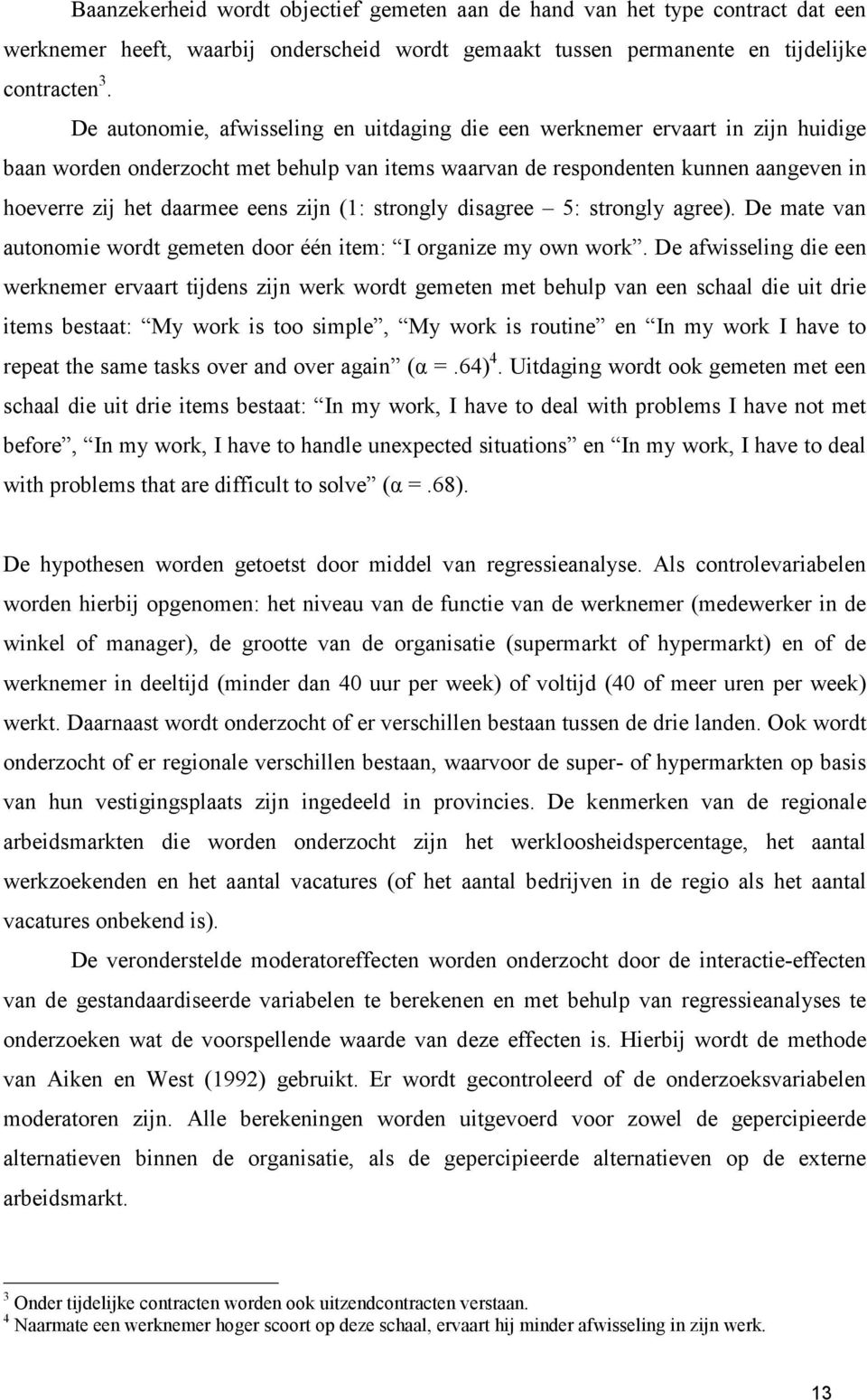 zijn (1: strongly disagree 5: strongly agree). De mate van autonomie wordt gemeten door één item: I organize my own work.