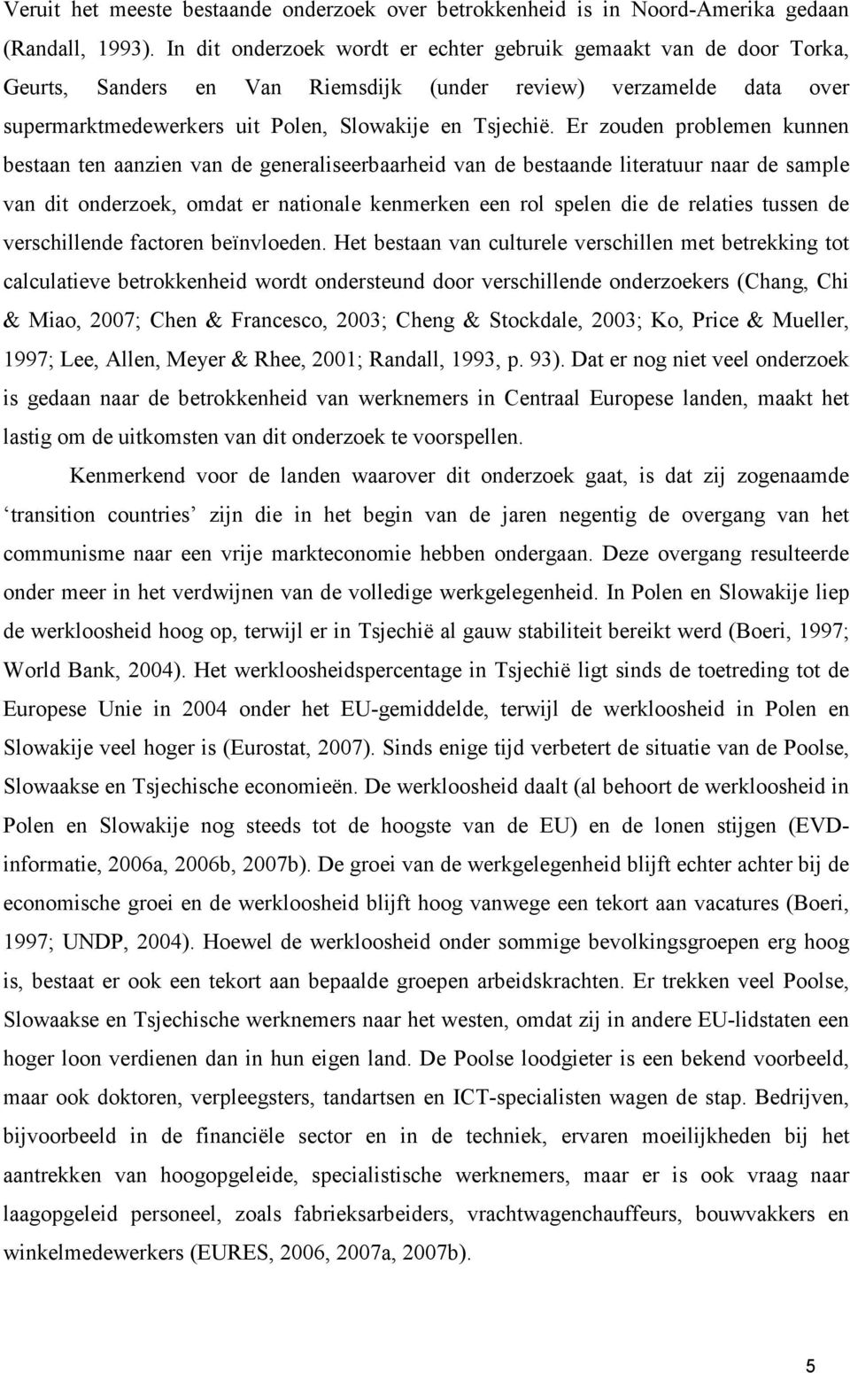 Er zouden problemen kunnen bestaan ten aanzien van de generaliseerbaarheid van de bestaande literatuur naar de sample van dit onderzoek, omdat er nationale kenmerken een rol spelen die de relaties