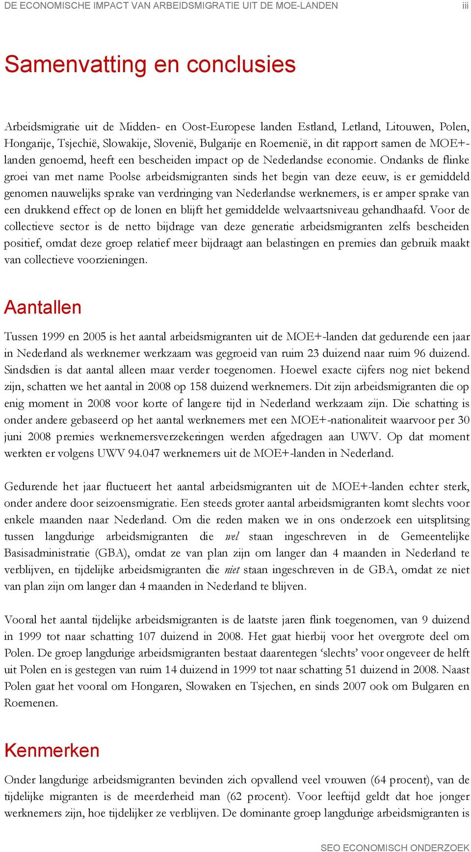 Ondanks de flinke groei van met name Poolse arbeidsmigranten sinds het begin van deze eeuw, is er gemiddeld genomen nauwelijks sprake van verdringing van Nederlandse werknemers, is er amper sprake