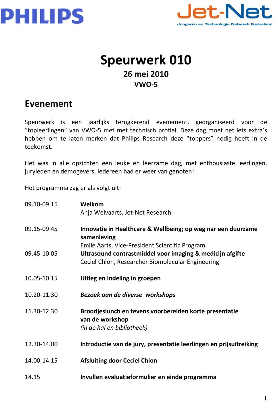 Het was in alle opzichten een leuke en leerzame dag, met enthousiaste leerlingen, juryleden en demogevers, iedereen had er weer van genoten! Het programma zag er als volgt uit: 09.10-09.