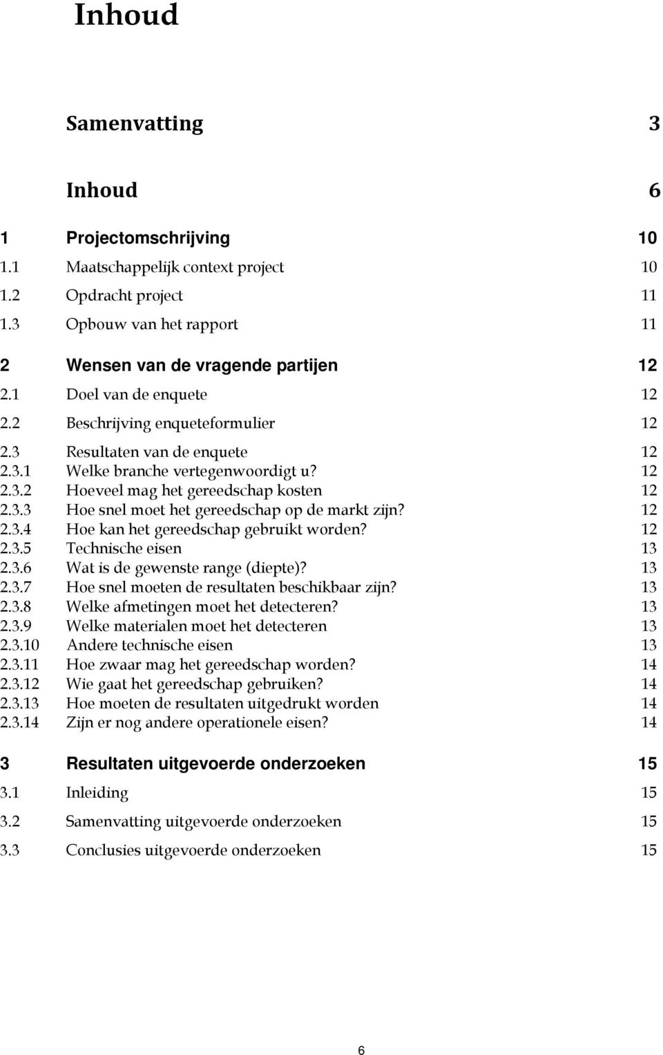 12 2.3.4 Hoe kan het gereedschap gebruikt worden? 12 2.3.5 Technische eisen 13 2.3.6 Wat is de gewenste range (diepte)? 13 2.3.7 Hoe snel moeten de resultaten beschikbaar zijn? 13 2.3.8 Welke afmetingen moet het detecteren?