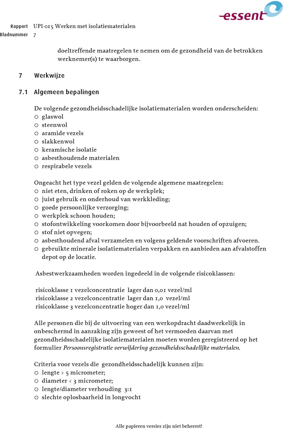 o respirabele vezels Ongeacht het type vezel gelden de volgende algemene maatregelen: o niet eten, drinken of roken op de werkplek; o juist gebruik en onderhoud van werkkleding; o goede persoonlijke