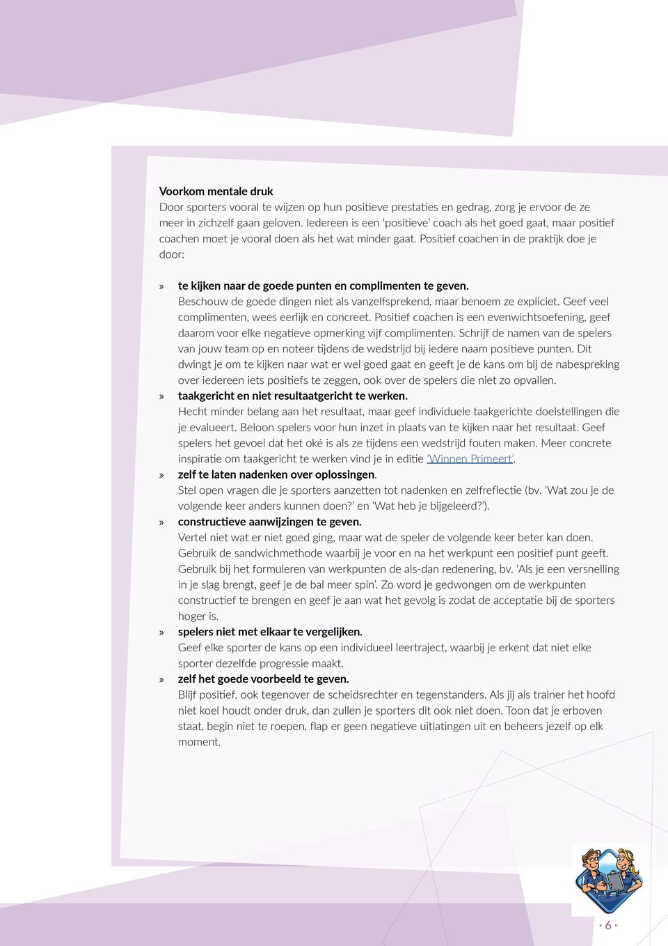 Positief coachen in de praktijk doe je door: te kijken naar de goede punten en complimenten te geven. Beschouw de goede dingen niet als vanzelfsprekend, maar benoem ze expliciet.