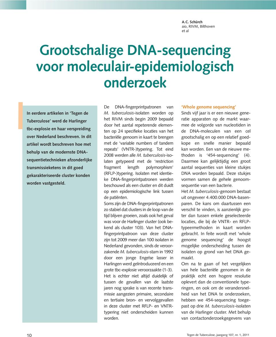 In dit artikel wordt beschreven hoe met behulp van de modernste DNAsequentietechnieken afzonderlijke transmissieketens in dit goed gekarakteriseerde cluster konden worden vastgesteld.