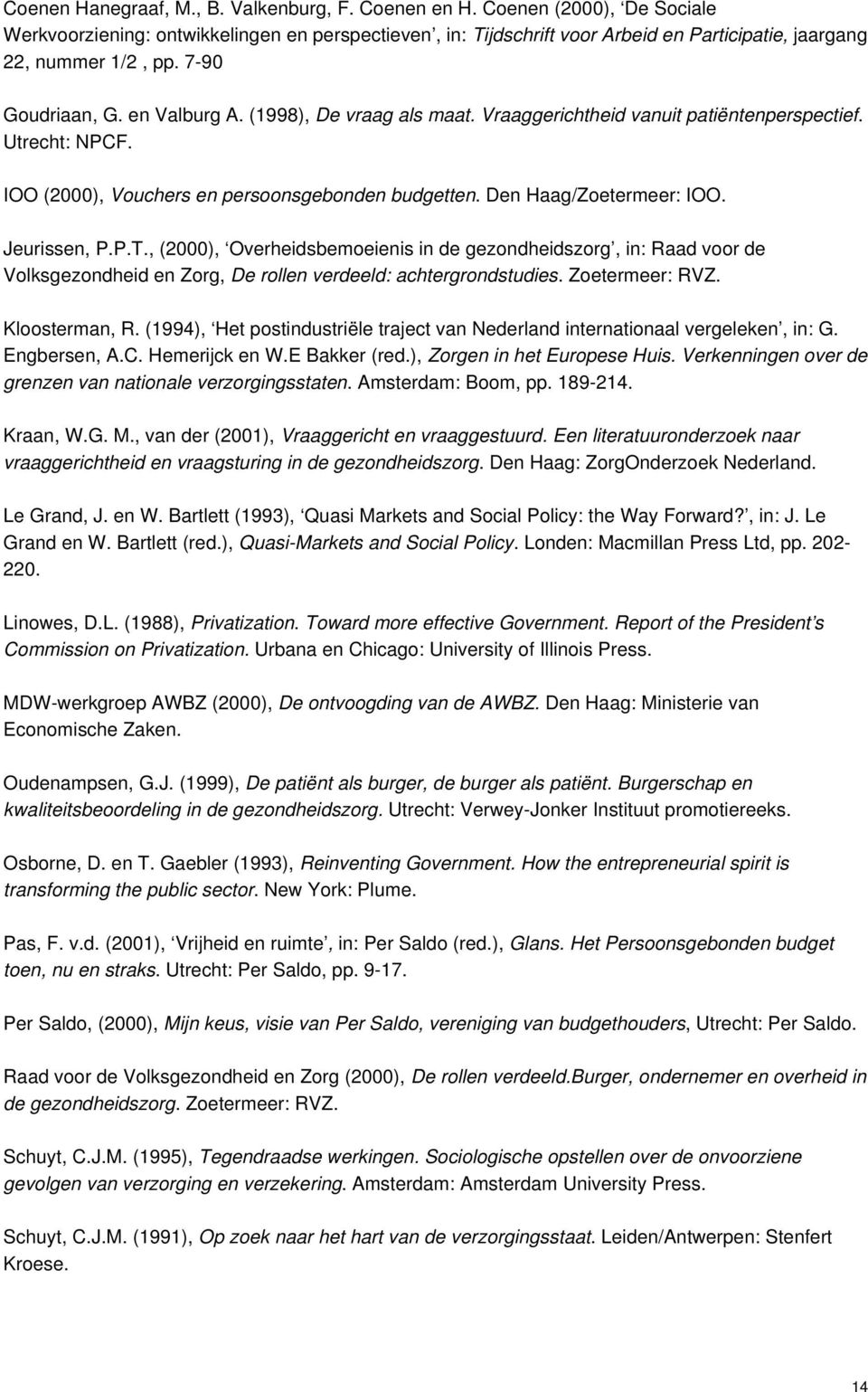 (1998), De vraag als maat. Vraaggerichtheid vanuit patiëntenperspectief. Utrecht: NPCF. IOO (2000), Vouchers en persoonsgebonden budgetten. Den Haag/Zoetermeer: IOO. Jeurissen, P.P.T.