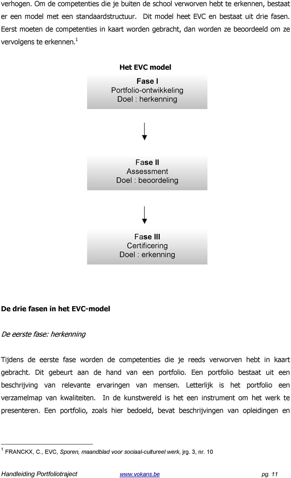 1 Het EVC model Fase I Portfolio-ontwikkeling Doel : herkenning Fase II Assessment Doel : beoordeling Fase III Certificering Doel : erkenning De drie fasen in het EVC-model De eerste fase: herkenning