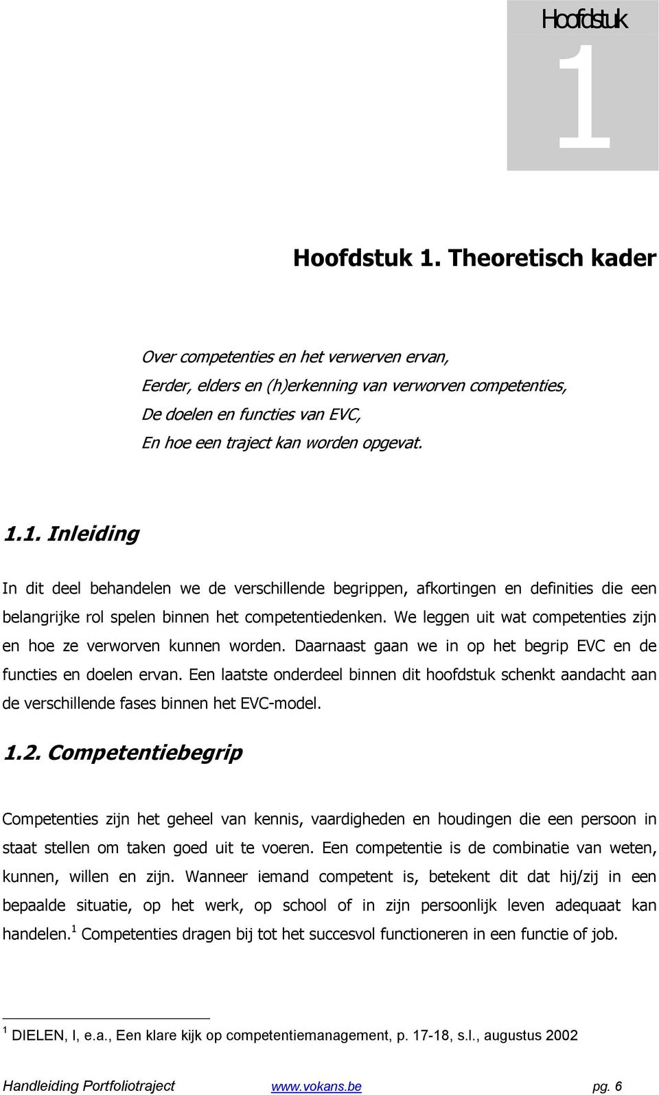 1. Inleiding In dit deel behandelen we de verschillende begrippen, afkortingen en definities die een belangrijke rol spelen binnen het competentiedenken.