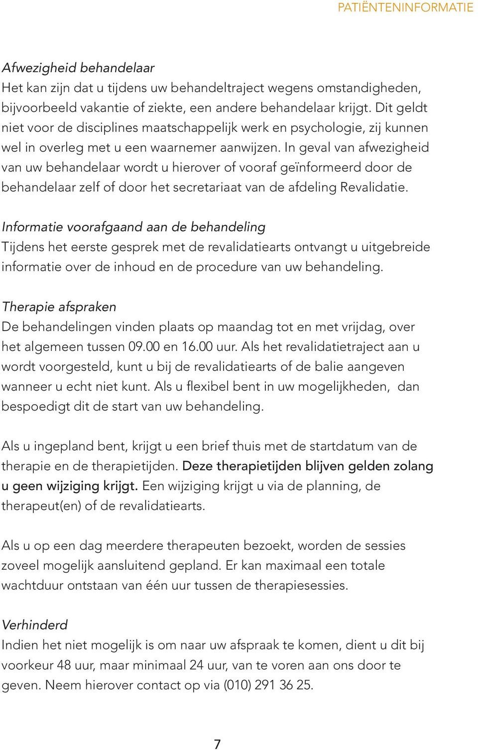 In geval van afwezigheid van uw behandelaar wordt u hierover of vooraf geïnformeerd door de behandelaar zelf of door het secretariaat van de afdeling Revalidatie.