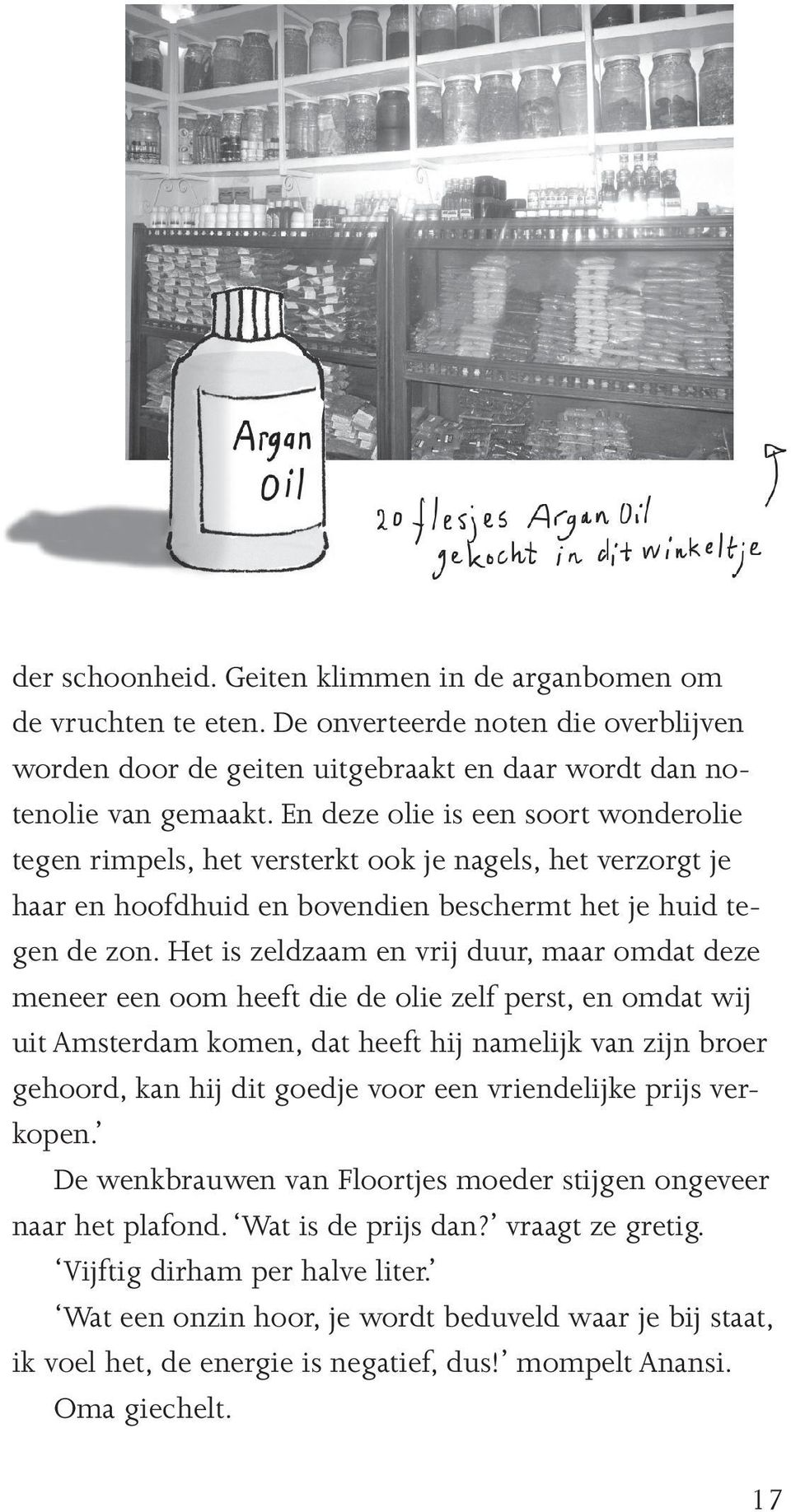 Het is zeldzaam en vrij duur, maar omdat deze meneer een oom heeft die de olie zelf perst, en omdat wij uit Amsterdam komen, dat heeft hij namelijk van zijn broer gehoord, kan hij dit goedje voor een