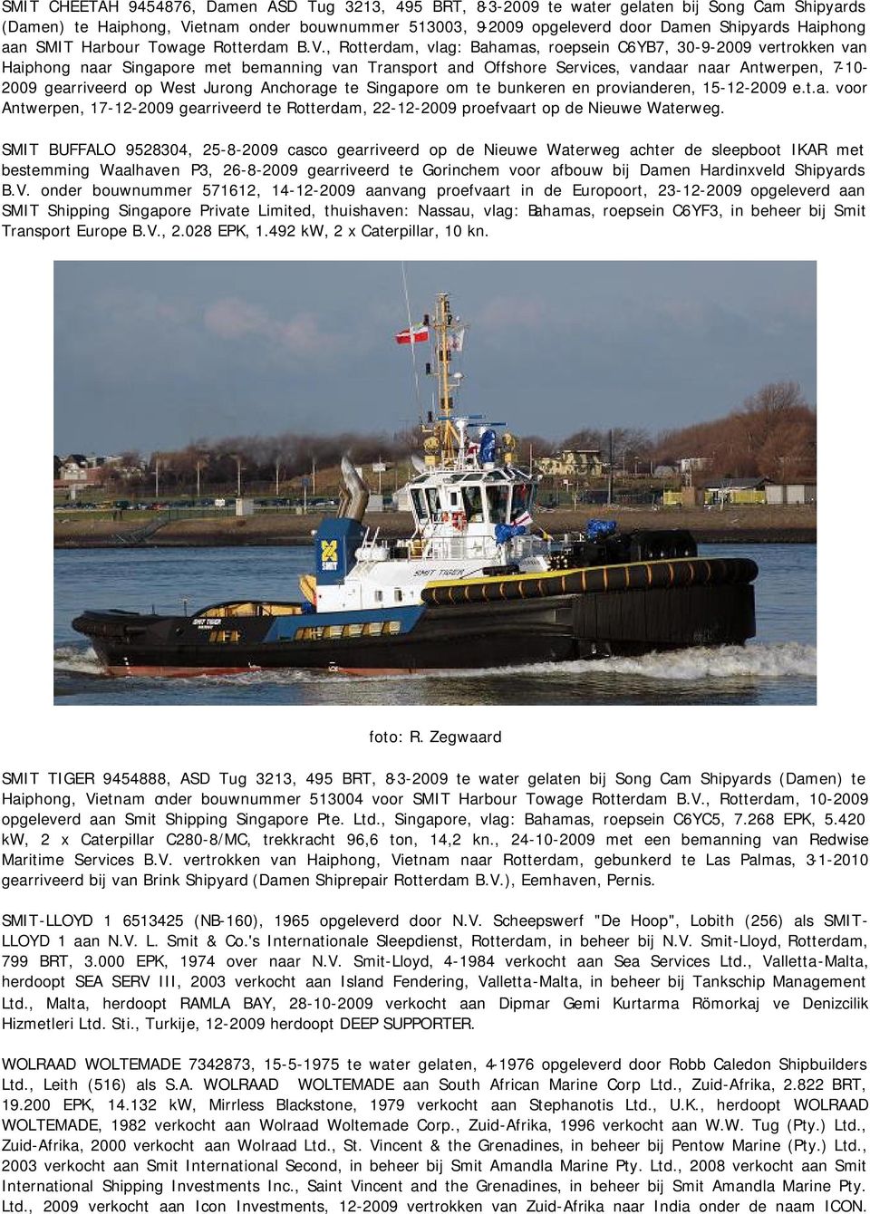 , Rotterdam, vlag: Bahamas, roepsein C6YB7, 30-9-2009 vertrokken van Haiphong naar Singapore met bemanning van Transport and Offshore Services, vandaar naar Antwerpen, 7-10- 2009 gearriveerd op West