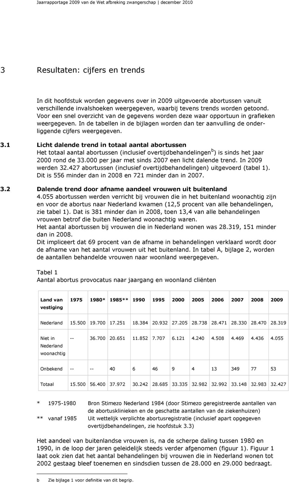 In de tabellen in de bijlagen worden dan ter aanvulling de onderliggende cijfers weergegeven. 3.