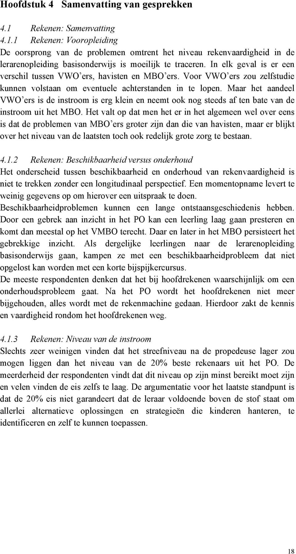 Maar het aandeel VWO ers is de instroom is erg klein en neemt ook nog steeds af ten bate van de instroom uit het MBO.