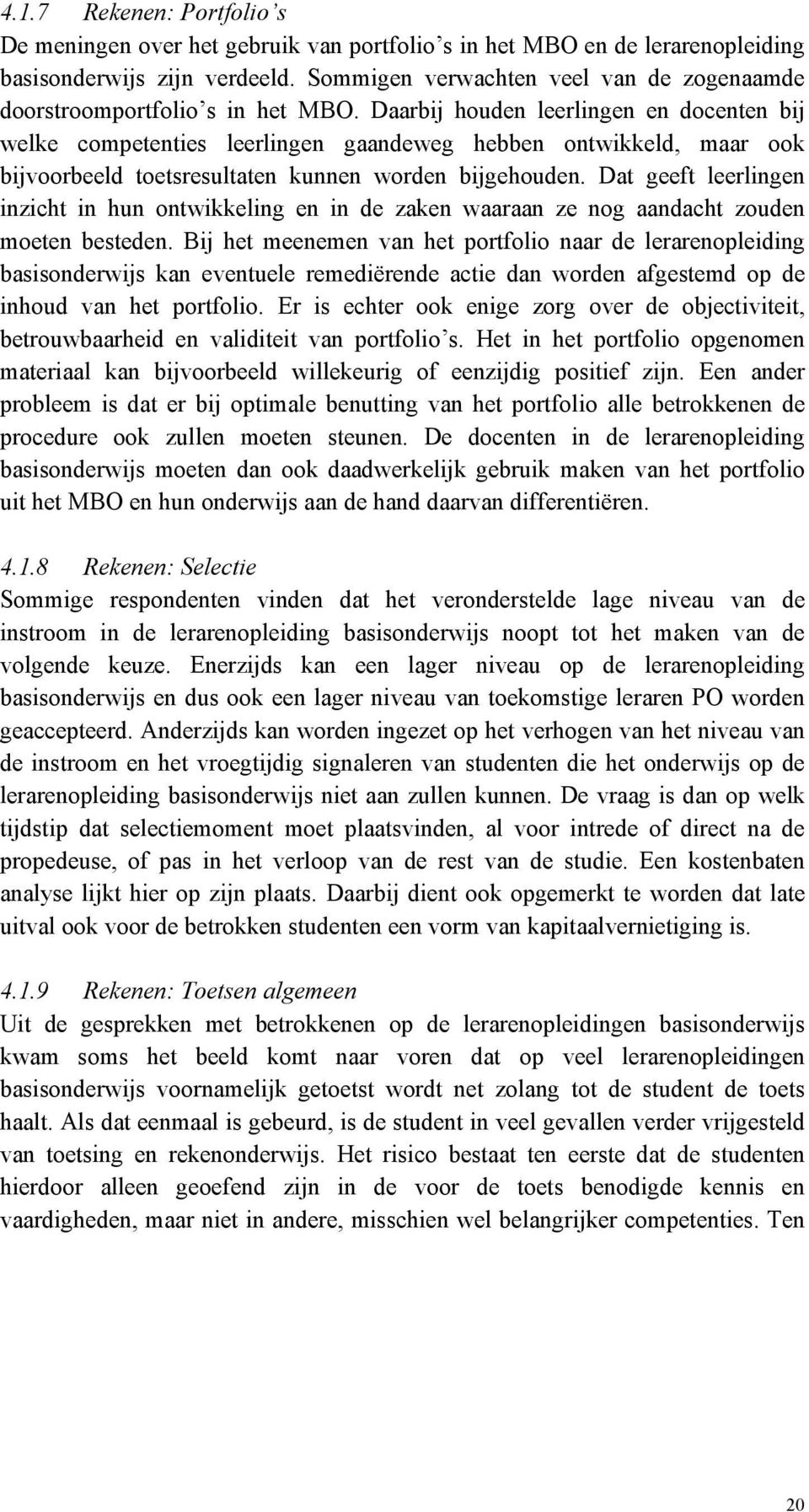 Daarbij houden leerlingen en docenten bij welke competenties leerlingen gaandeweg hebben ontwikkeld, maar ook bijvoorbeeld toetsresultaten kunnen worden bijgehouden.