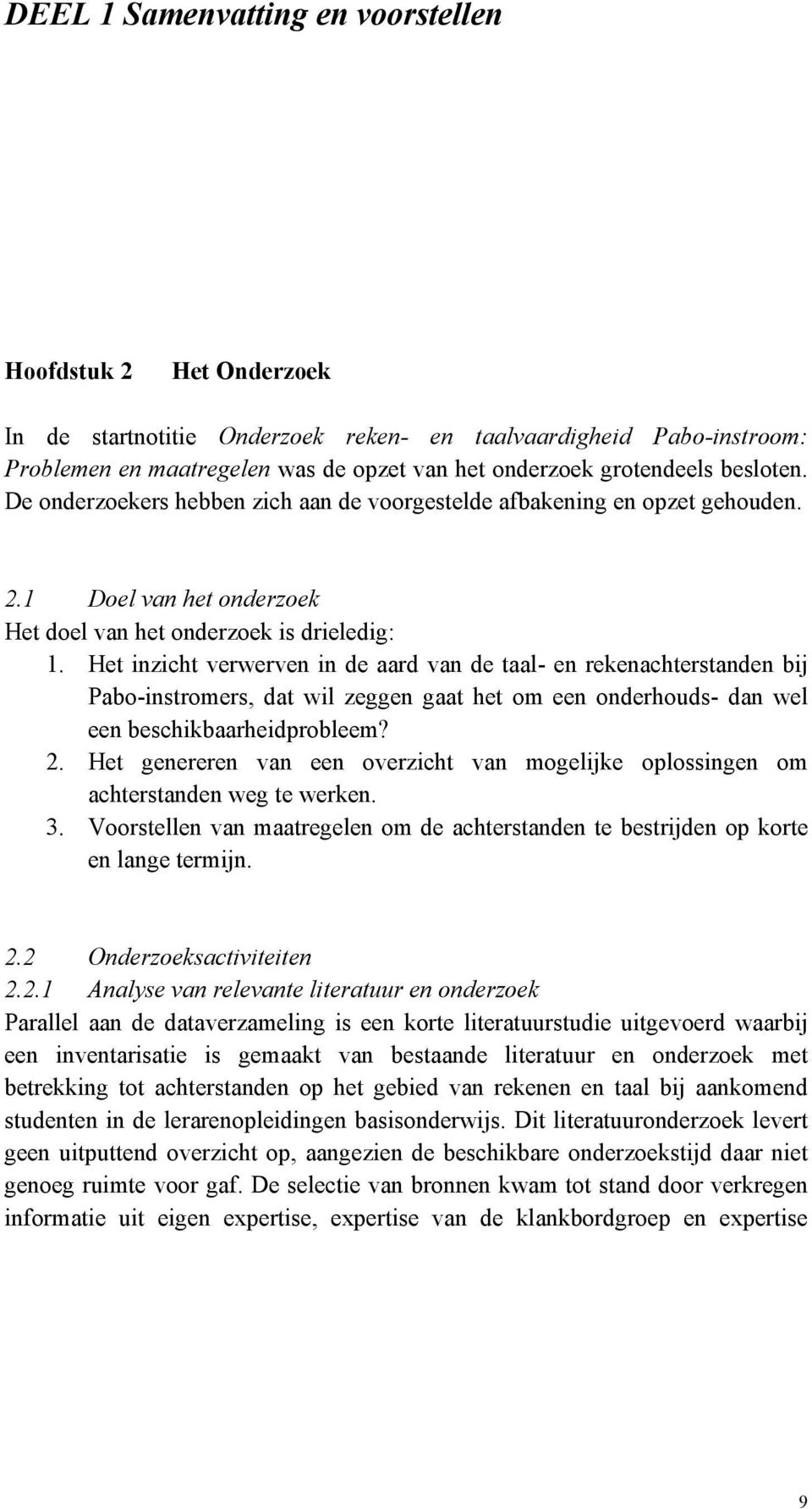 Het inzicht verwerven in de aard van de taal- en rekenachterstanden bij Pabo-instromers, dat wil zeggen gaat het om een onderhouds- dan wel een beschikbaarheidprobleem? 2.