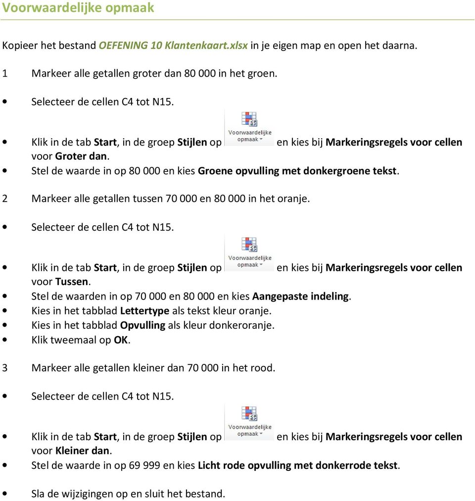 2 Markeer alle getallen tussen 70 000 en 80 000 in het oranje. Selecteer de cellen C4 tot N15. Klik in de tab Start, in de groep Stijlen op en kies bij Markeringsregels voor cellen voor Tussen.