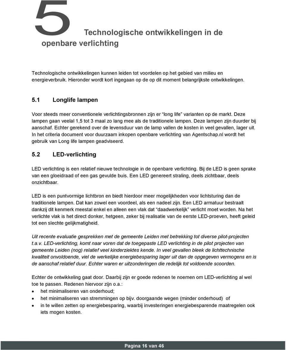 Deze lampen gaan veelal 1,5 tot 3 maal zo lang mee als de traditionele lampen. Deze lampen zijn duurder bij aanschaf.