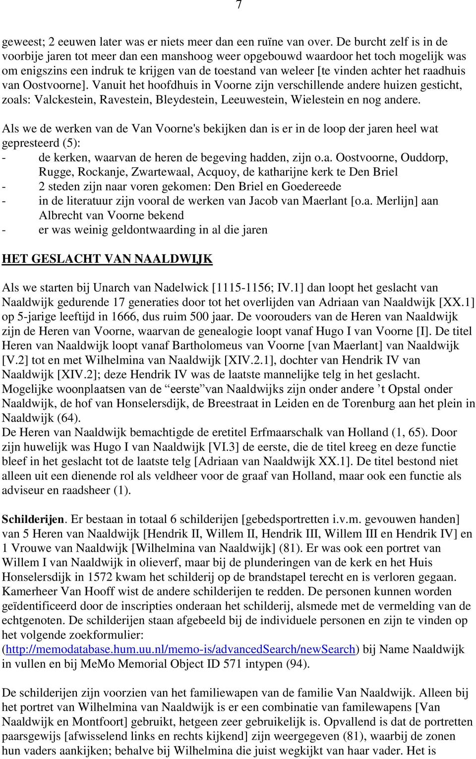 raadhuis van Oostvoorne]. Vanuit het hoofdhuis in Voorne zijn verschillende andere huizen gesticht, zoals: Valckestein, Ravestein, Bleydestein, Leeuwestein, Wielestein en nog andere.