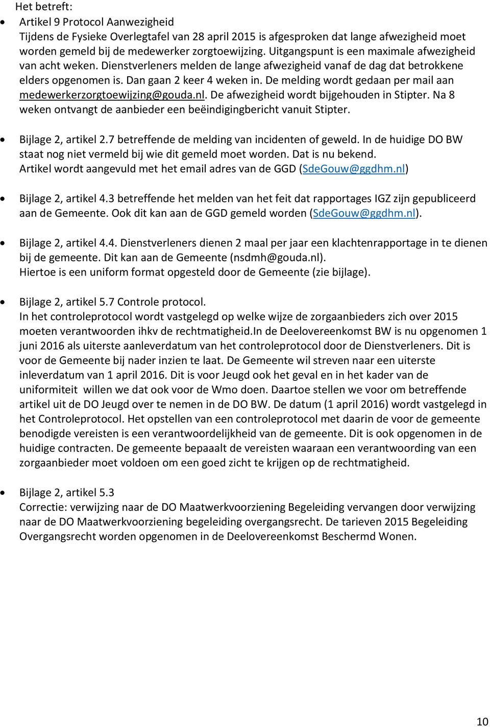 De melding wordt gedaan per mail aan medewerkerzorgtoewijzing@gouda.nl. De afwezigheid wordt bijgehouden in Stipter. Na 8 weken ontvangt de aanbieder een beëindigingbericht vanuit Stipter.