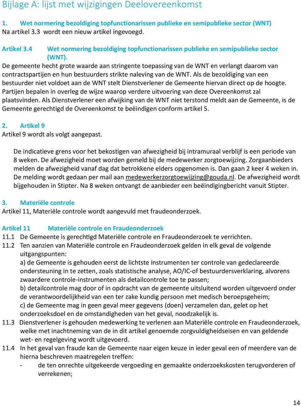 De gemeente hecht grote waarde aan stringente toepassing van de WNT en verlangt daarom van contractspartijen en hun bestuurders strikte naleving van de WNT.