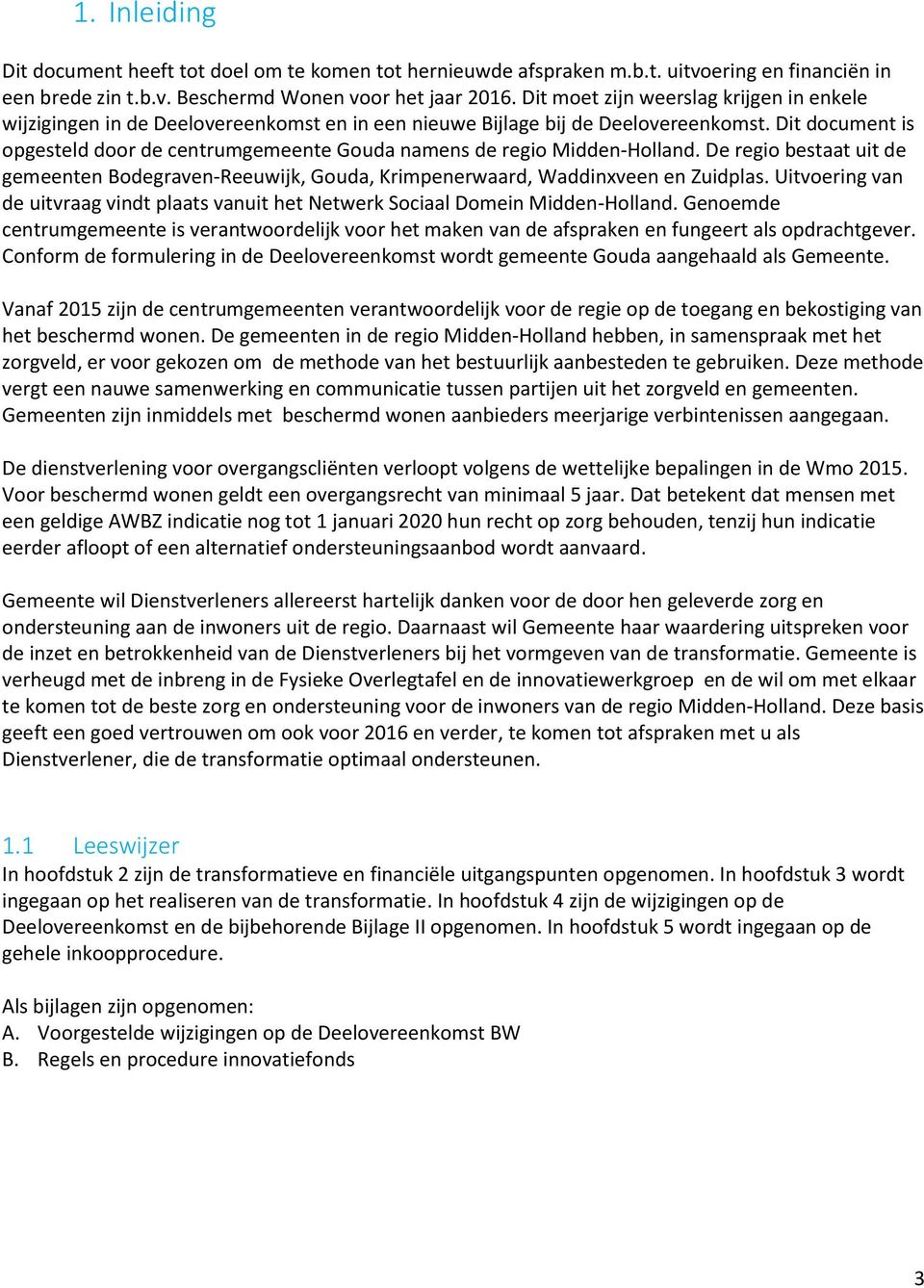 Dit document is opgesteld door de centrumgemeente Gouda namens de regio Midden-Holland. De regio bestaat uit de gemeenten Bodegraven-Reeuwijk, Gouda, Krimpenerwaard, Waddinxveen en Zuidplas.