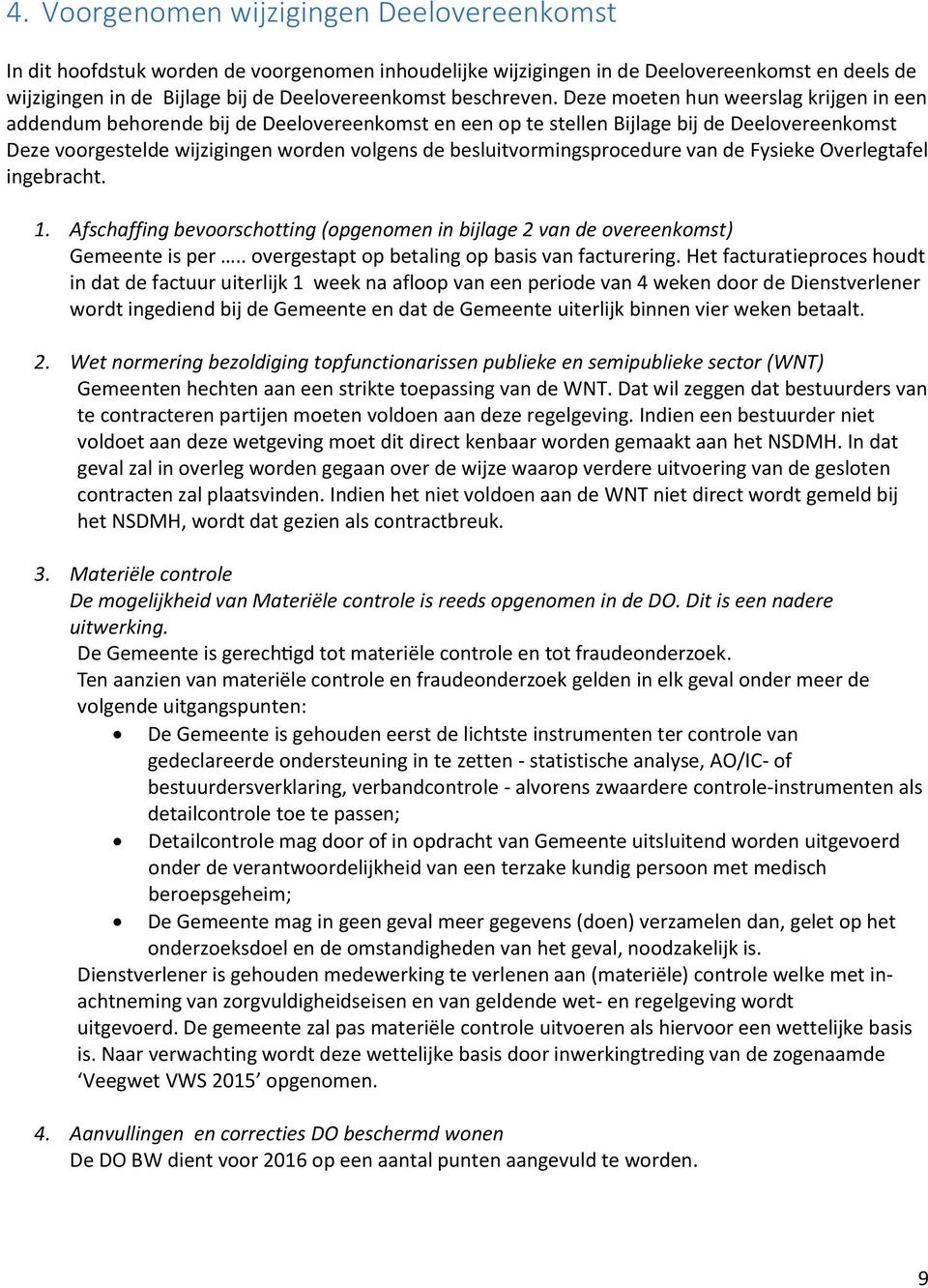 Deze moeten hun weerslag krijgen in een addendum behorende bij de Deelovereenkomst en een op te stellen Bijlage bij de Deelovereenkomst Deze voorgestelde wijzigingen worden volgens de