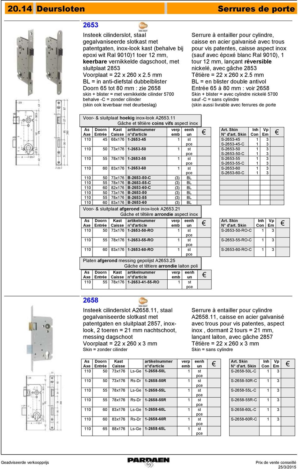 5 L = in anti-diefal dubbelblier Doorn 65 tot 80 : zie 2658 skin + blier = met vernikkelde cilinder 5700 behalve - = zonder cilinder (skin ook leverbaar met deurbeslag) Serrure à entailler pour