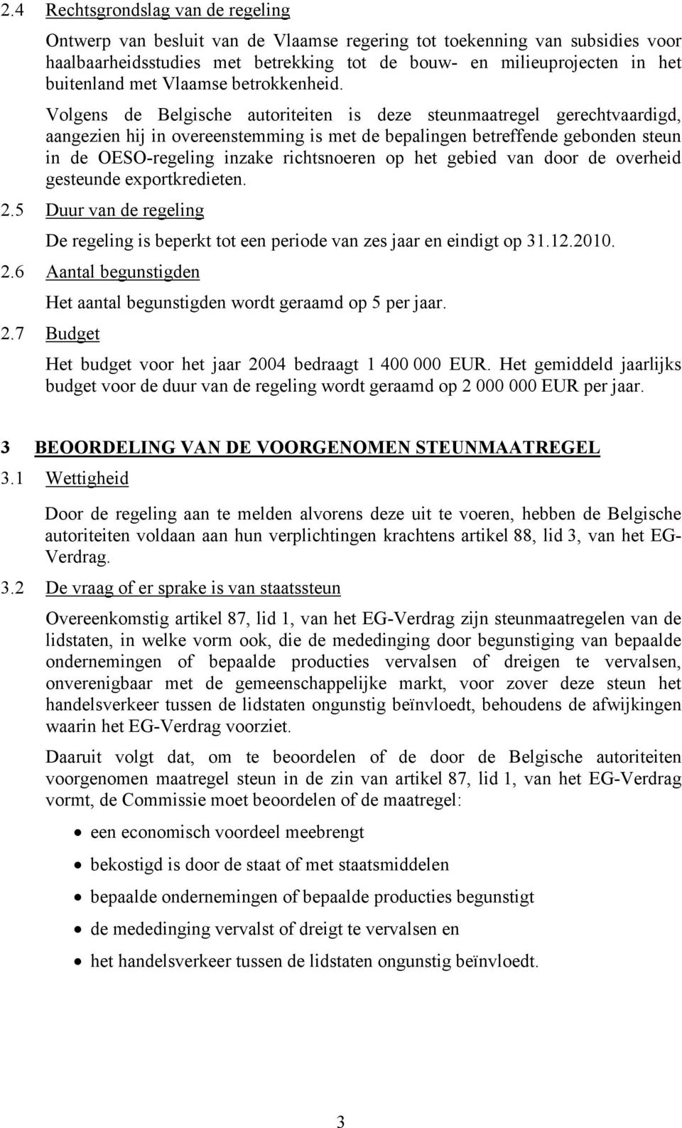 Volgens de Belgische autoriteiten is deze steunmaatregel gerechtvaardigd, aangezien hij in overeenstemming is met de bepalingen betreffende gebonden steun in de OESO-regeling inzake richtsnoeren op