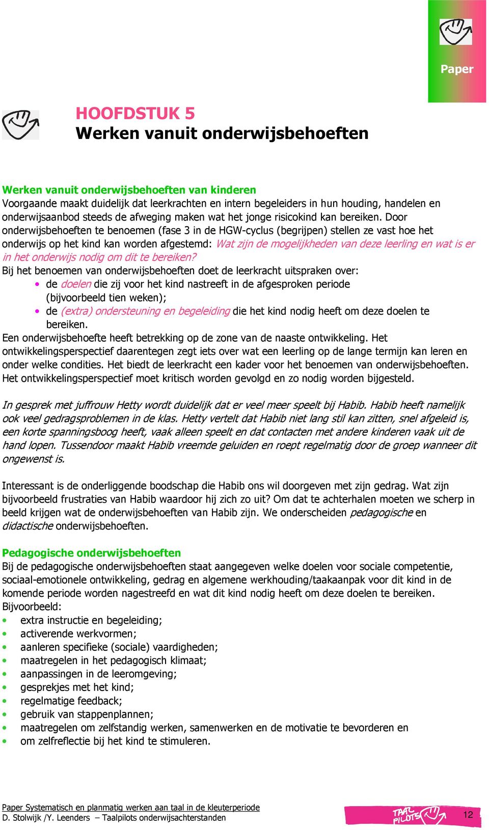 Door onderwijsbehoeften te benoemen (fase 3 in de HGW-cyclus (begrijpen) stellen ze vast hoe het onderwijs op het kind kan worden afgestemd: Wat zijn de mogelijkheden van deze leerling en wat is er