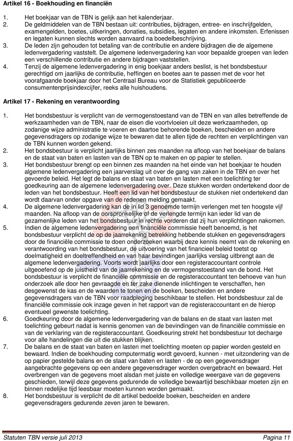 Erfenissen en legaten kunnen slechts worden aanvaard na boedelbeschrijving. 3. De leden zijn gehouden tot betaling van de contributie en andere bijdragen die de algemene ledenvergadering vaststelt.