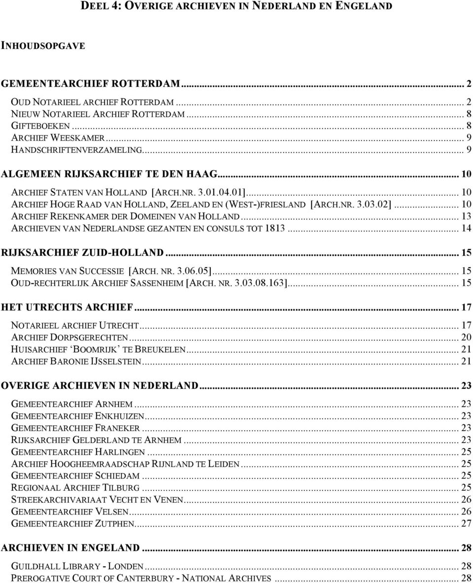 .. 10 ARCHIEF HOGE RAAD VAN HOLLAND, ZEELAND EN (WEST-)FRIESLAND [ARCH.NR. 3.03.02]... 10 ARCHIEF REKENKAMER DER DOMEINEN VAN HOLLAND... 13 ARCHIEVEN VAN NEDERLANDSE GEZANTEN EN CONSULS TOT 1813.