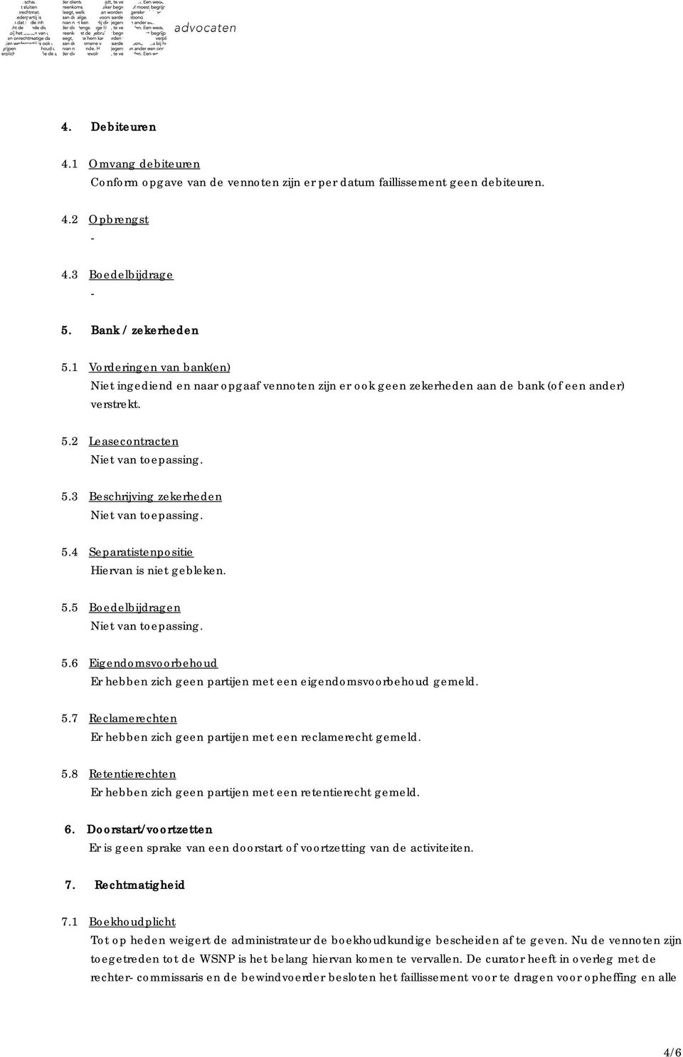 4 Separatistenpositie Hiervan is niet gebleken. 5.5 Boedelbijdragen 5.6 Eigendomsvoorbehoud Er hebben zich geen partijen met een eigendomsvoorbehoud gemeld. 5.7 Reclamerechten Er hebben zich geen partijen met een reclamerecht gemeld.