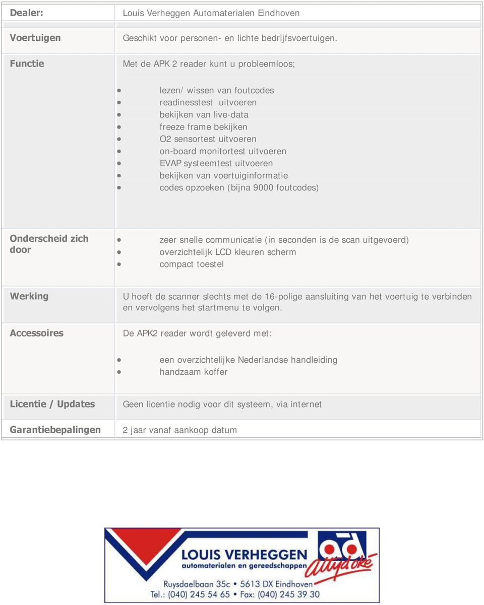 systeemtest uitvoeren bekijken van voertuiginformatie codes opzoeken (bijna 9000 foutcodes) Onderscheid zich door zeer snelle communicatie (in seconden is de scan uitgevoerd) overzichtelijk LCD