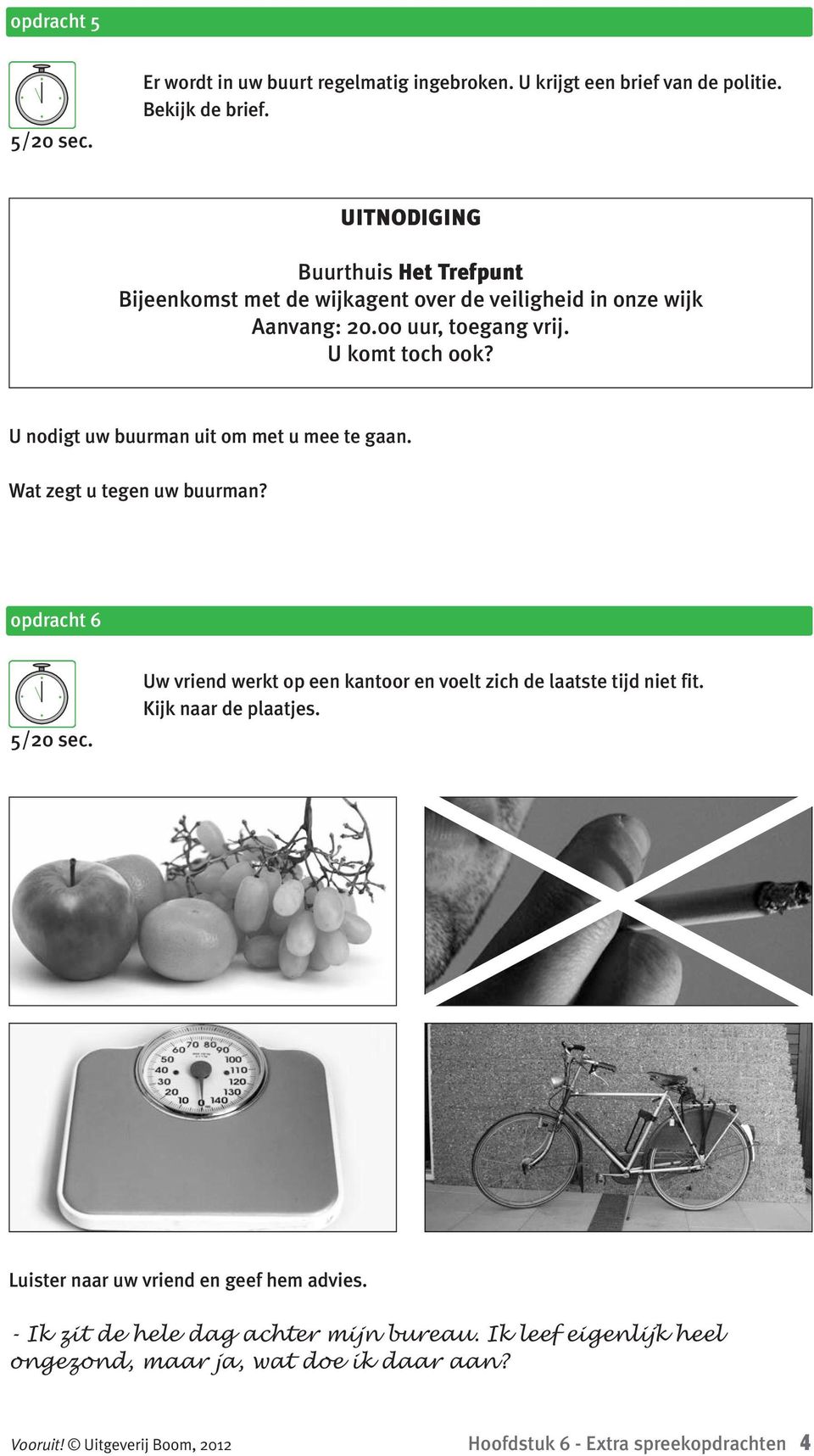 U nodigt uw buurman uit om met u mee te gaan. Wat zegt u tegen uw buurman? opdracht 6 5/20 sec.