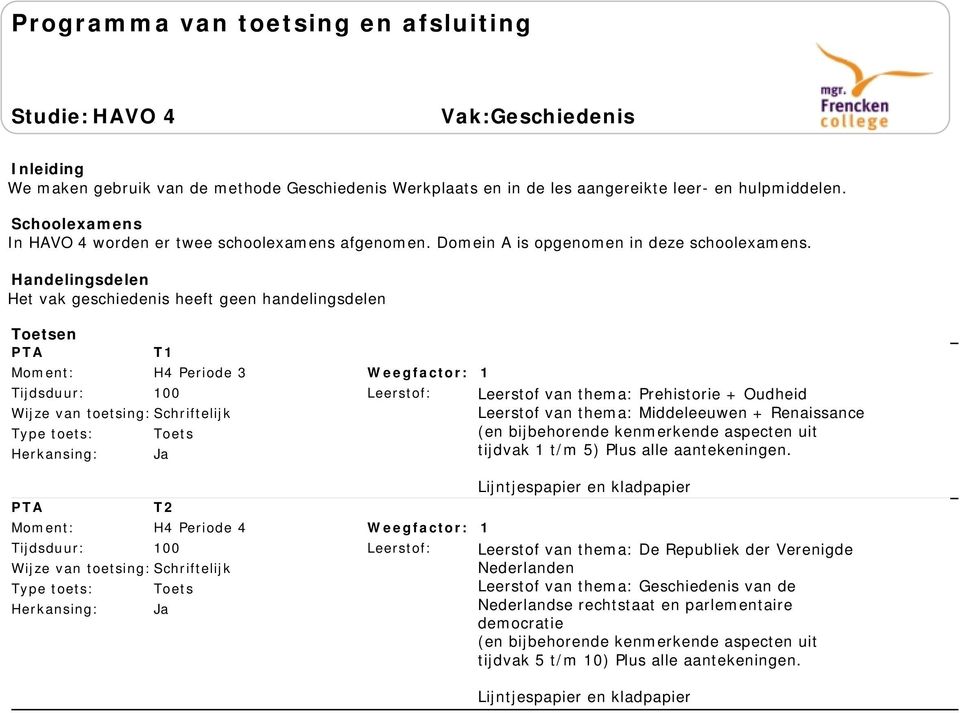 Het vak geschiedenis heeft geen handelingsdelen T 00 T 00 Leerstof van thema: Prehistorie + Oudheid Leerstof van thema: Middeleeuwen + Renaissance (en bijbehorende kenmerkende