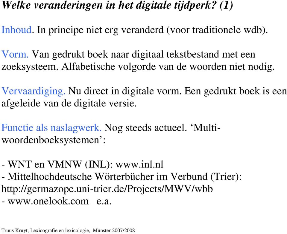 Nu direct in digitale vorm. Een gedrukt boek is een afgeleide van de digitale versie. Functie als naslagwerk. Nog steeds actueel.