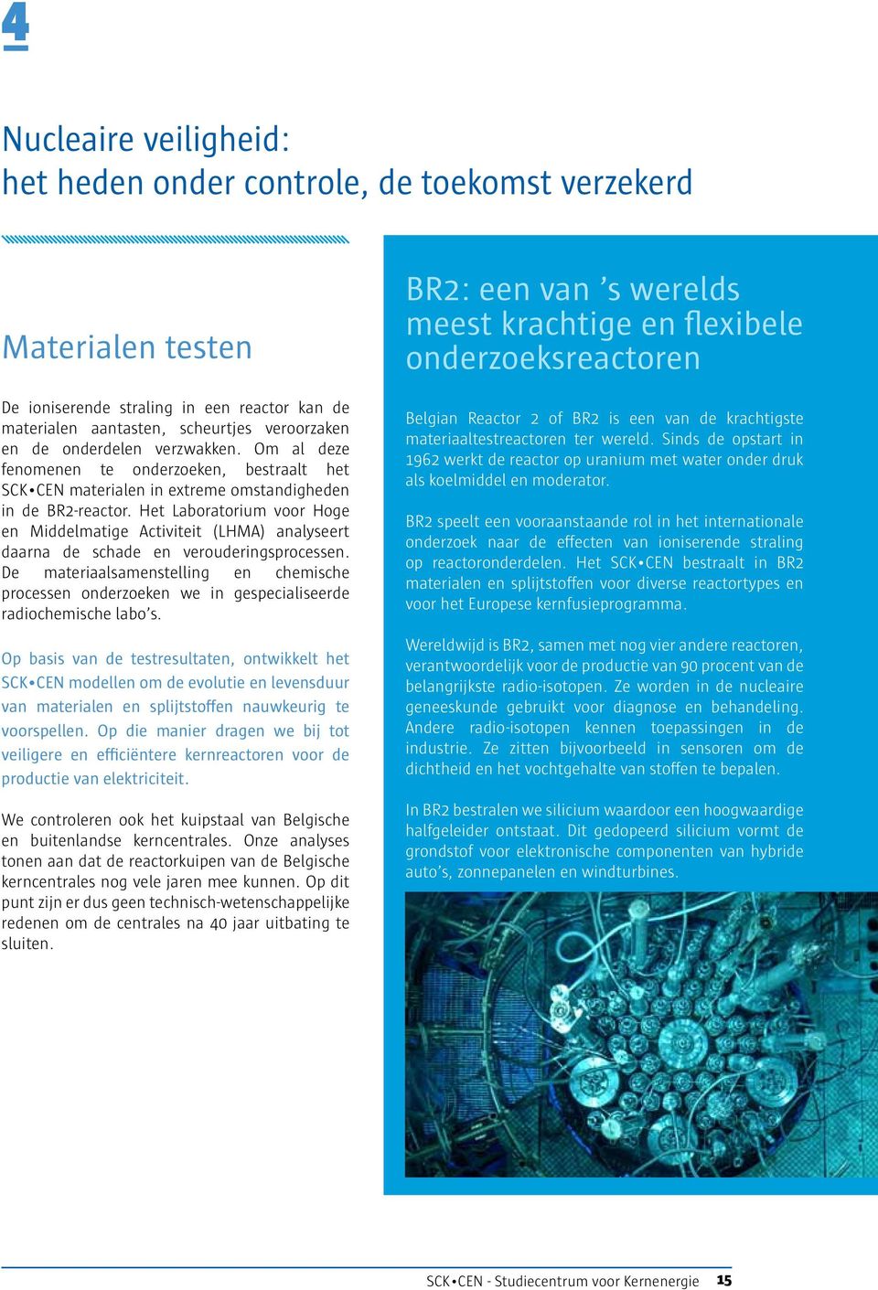 Het Laboratorium voor Hoge en Middelmatige Activiteit (LHMA) analyseert daarna de schade en verouderingsprocessen.