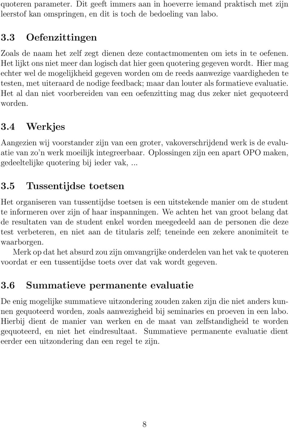 Hier mag echter wel de mogelijkheid gegeven worden om de reeds aanwezige vaardigheden te testen, met uiteraard de nodige feedback; maar dan louter als formatieve evaluatie.