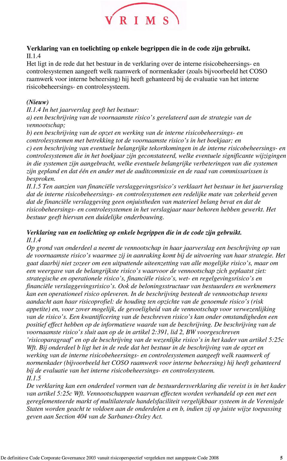 beheersing) hij heeft gehanteerd bij de evaluatie van het interne risicobeheersings- en controlesysteem. (Nieuw) II.1.