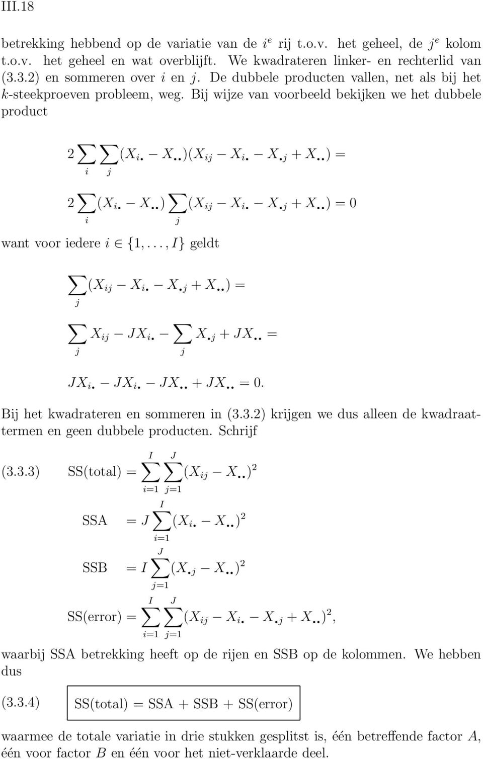 X.j + X..) =0 want voor iedere i {1,...,I} geldt (X ij X i. X.j + X..) = j X ij JX i. j j X.j + JX.. = JX i. JX i. JX.. + JX.. =0. Bij het kwadrateren en sommeren in (3.