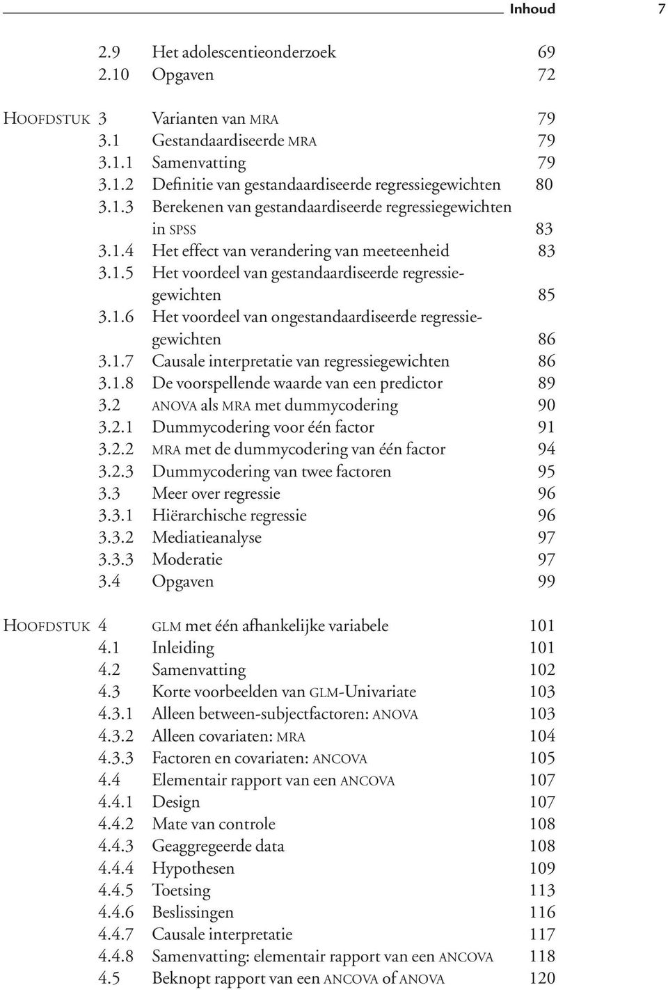 1.8 De voorspellende waarde van een predictor 89 3.2 anova als mra met dummycodering 90 3.2.1 Dummycodering voor één factor 91 3.2.2 mra met de dummycodering van één factor 94 3.2.3 Dummycodering van twee factoren 95 3.