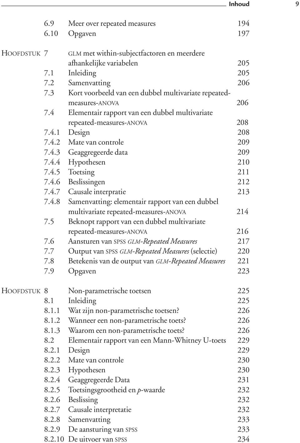 4.4 Hypothesen 210 7.4.5 Toetsing 211 7.4.6 Beslissingen 212 7.4.7 Causale interpratie 213 7.4.8 Samenvatting: elementair rapport van een dubbel multivariate repeated-measures-anova 214 7.