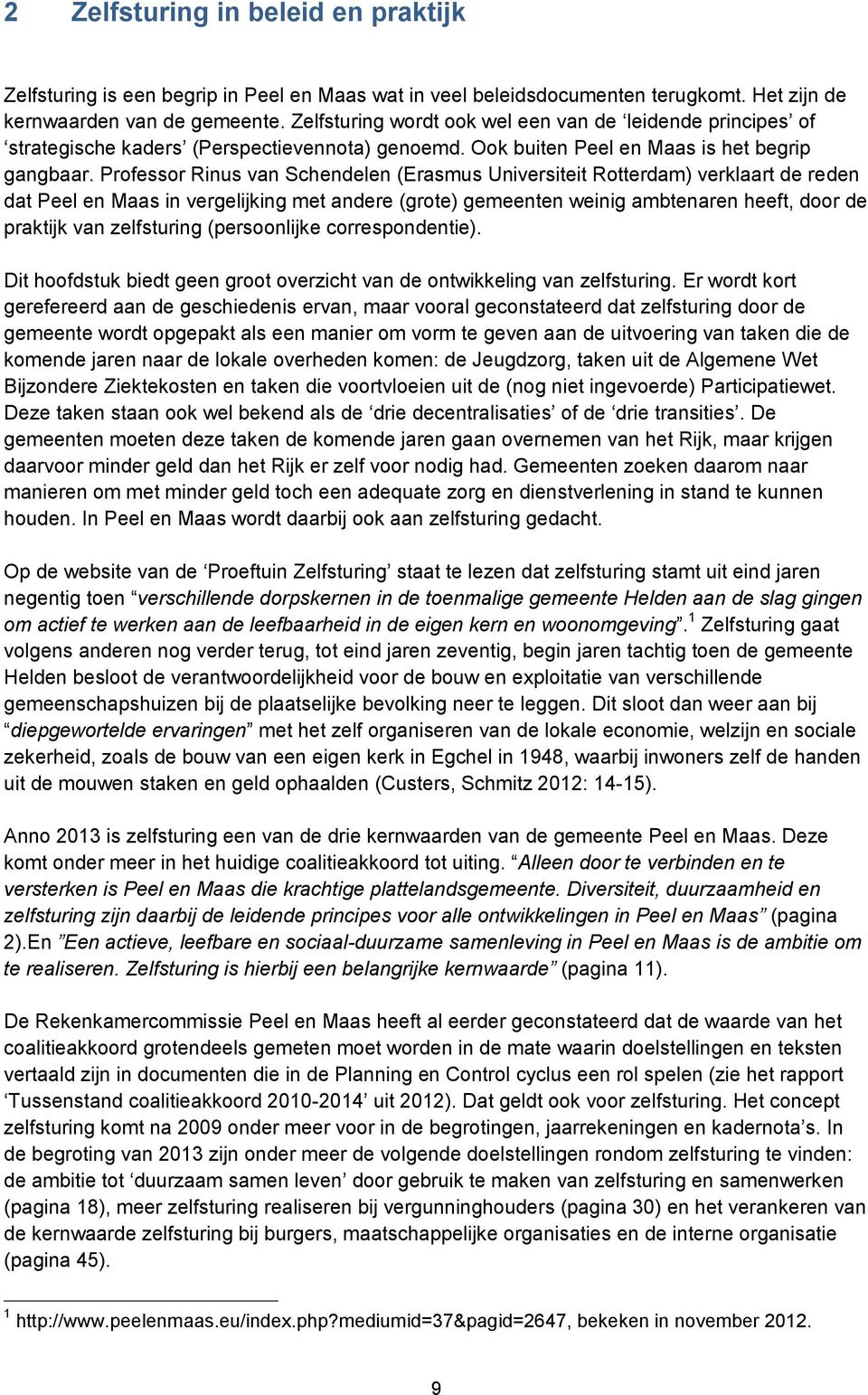 Professor Rinus van Schendelen (Erasmus Universiteit Rotterdam) verklaart de reden dat Peel en Maas in vergelijking met andere (grote) gemeenten weinig ambtenaren heeft, door de praktijk van