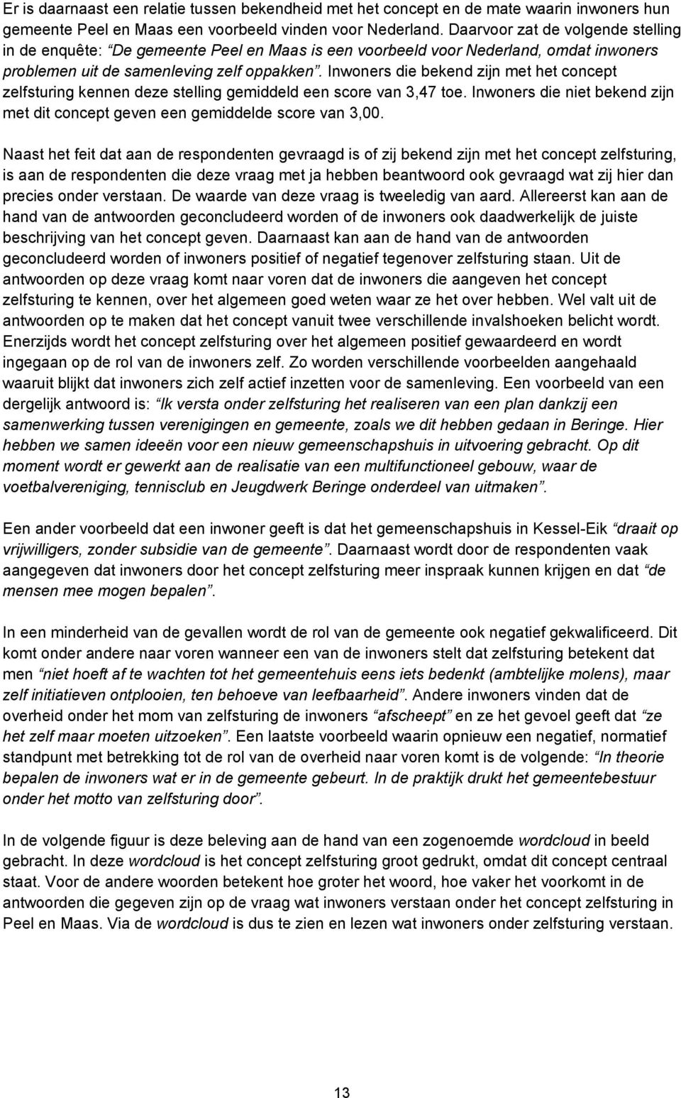 Inwoners die bekend zijn met het concept zelfsturing kennen deze stelling gemiddeld een score van 3,47 toe. Inwoners die niet bekend zijn met dit concept geven een gemiddelde score van 3,00.