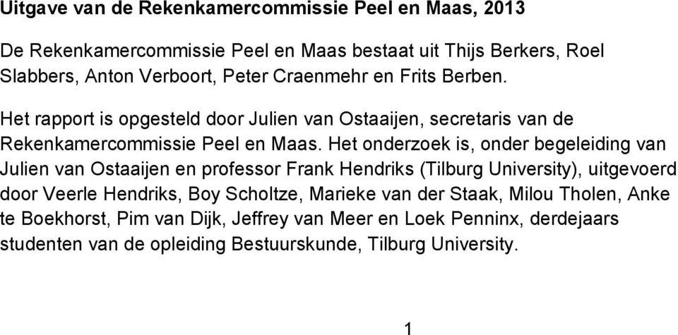 Het onderzoek is, onder begeleiding van Julien van Ostaaijen en professor Frank Hendriks (Tilburg University), uitgevoerd door Veerle Hendriks, Boy